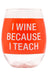 About Face Designs inc. I Wine Because I Teach Stemless Wine Glass